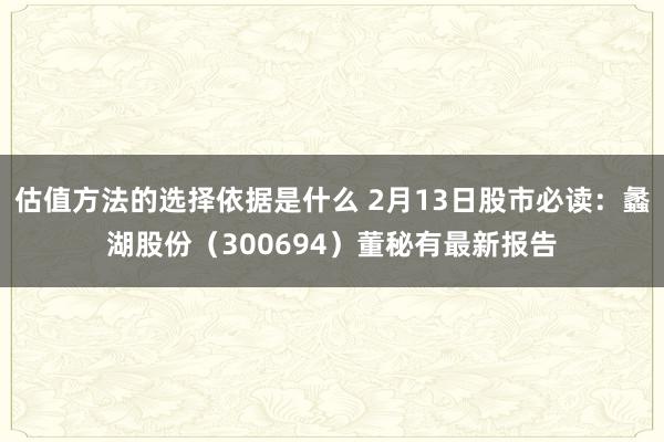 估值方法的选择依据是什么 2月13日股市必读：蠡湖股份（300694）董秘有最新报告