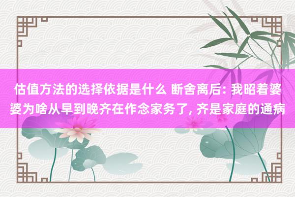 估值方法的选择依据是什么 断舍离后: 我昭着婆婆为啥从早到晚齐在作念家务了, 齐是家庭的通病